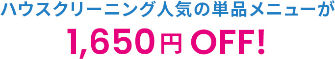 ハウスクリーニング人気の単品メニューが1,650円OFF!