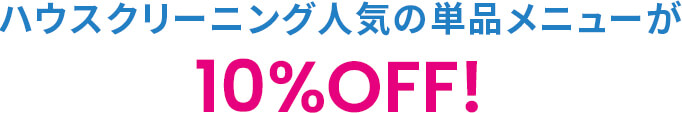 ハウスクリーニング人気の単品メニューが10%OFF！