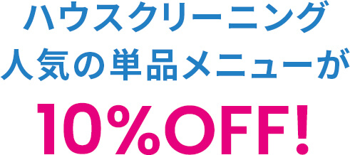 ハウスクリーニング人気の単品メニューが10%OFF！