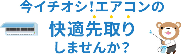 今が狙い目！エアコンの快適先取りしませんか？